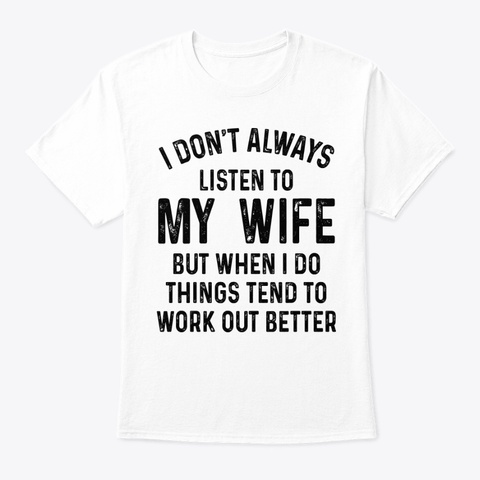 I Don't Always Listen To My Wife. White T-Shirt Front