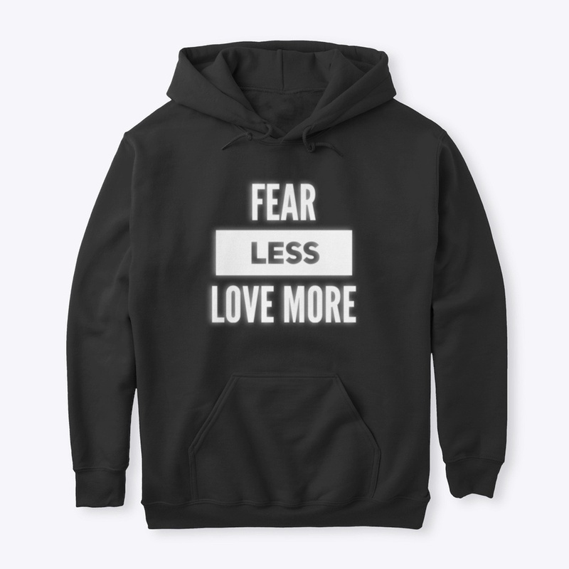 Fear Less Love More