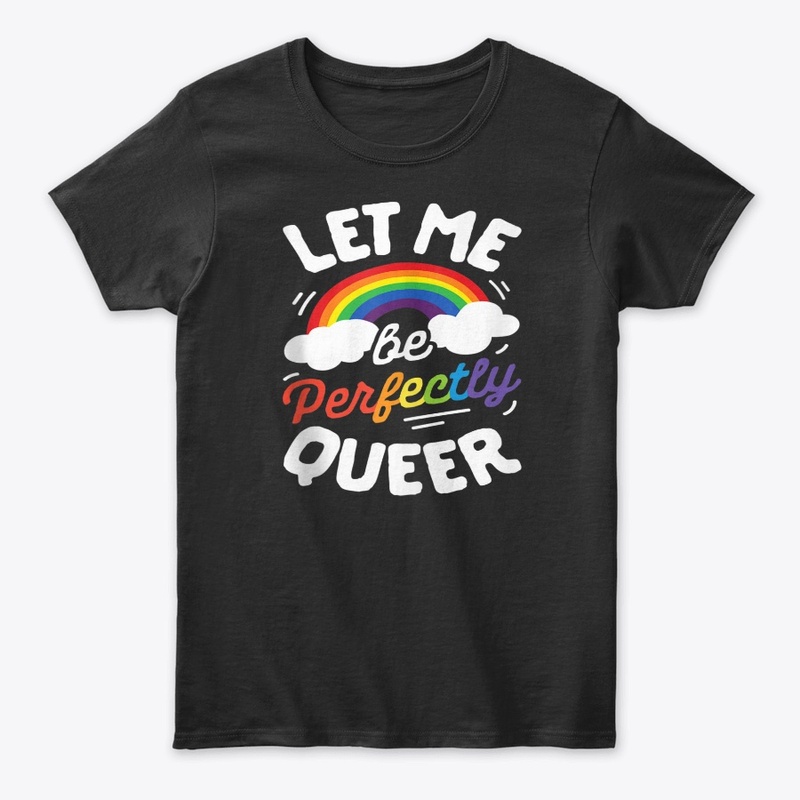 Let Me Be Perfectly Queer LGBT Lesbian G