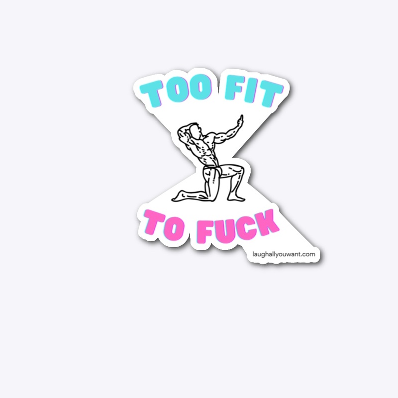 Too Fit To Fuck