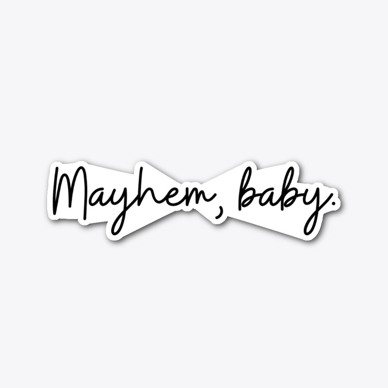 Mayhem, baby.