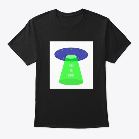 Take Me Away 🛸 Black T-Shirt Front