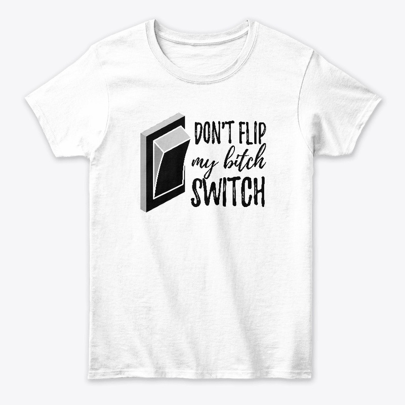  Don't Flip My Bitch Switch! (satire)