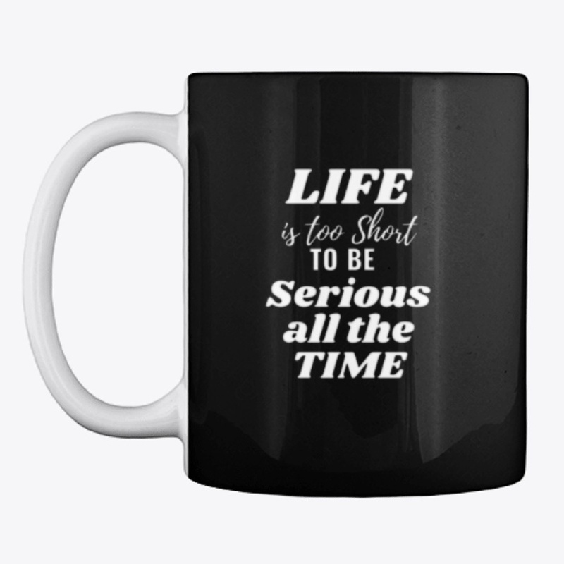 Life is too short to be serious