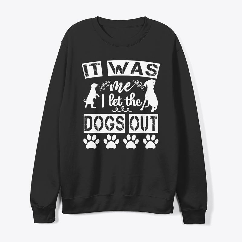 IT WAS ME I LET THE DOGS OUT shirt