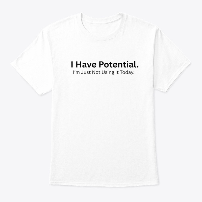 I Have Potential, I’m Just Not Using It