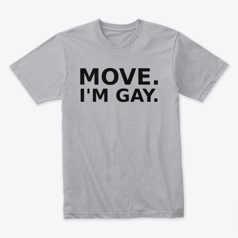 Move. I'm Gay.