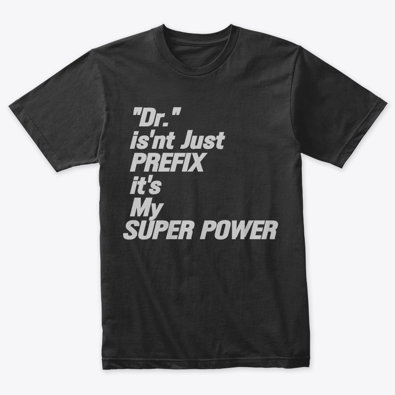Dr.  isn't my PREFIX it's my SUPER POWER