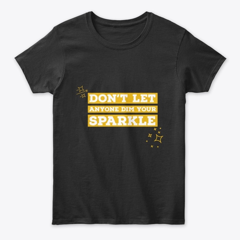 Don't let anyone dim your sparkle