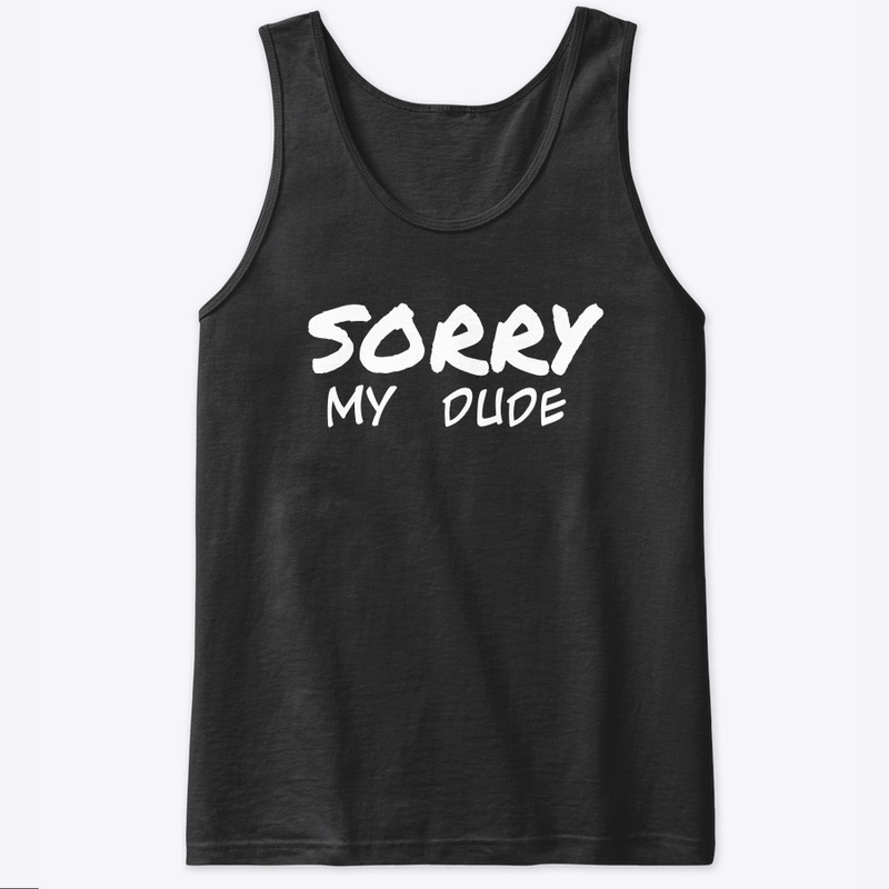 Sorry My Dude