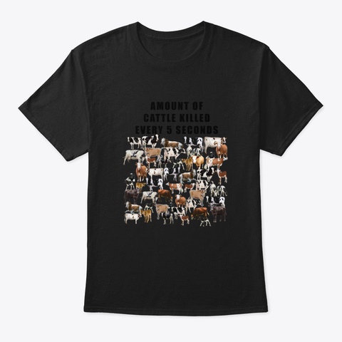 Amount Of Cattle Killed Every 5 Seconds Black T-Shirt Front