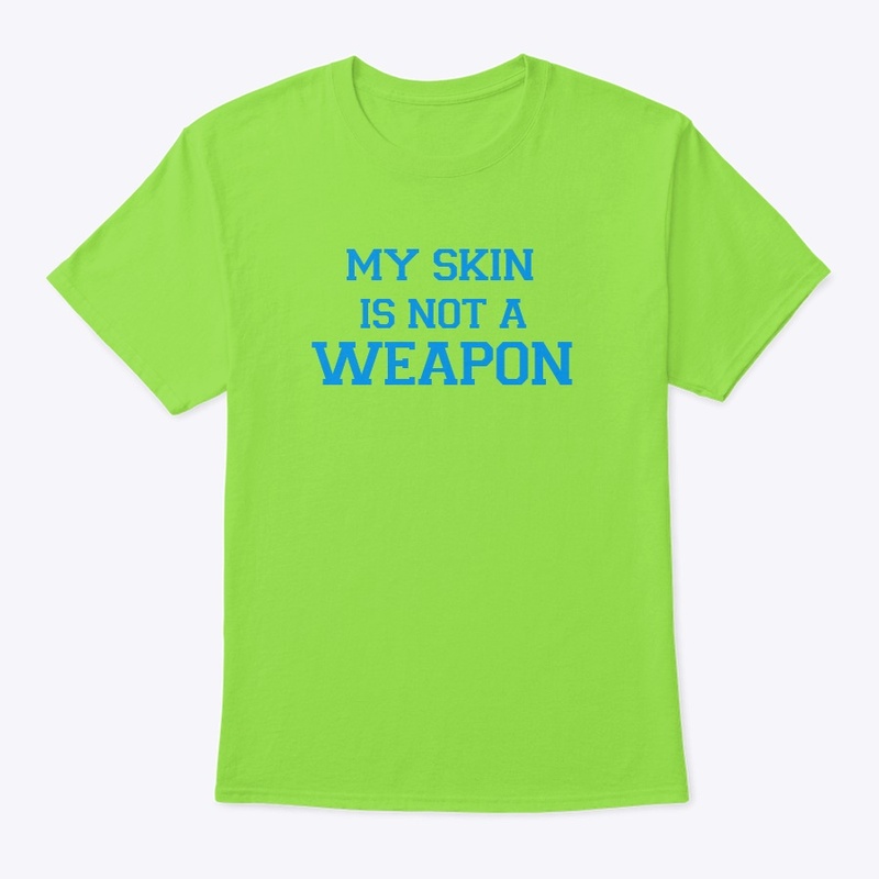 MY SKIN IS NOT A WEAPON TEE