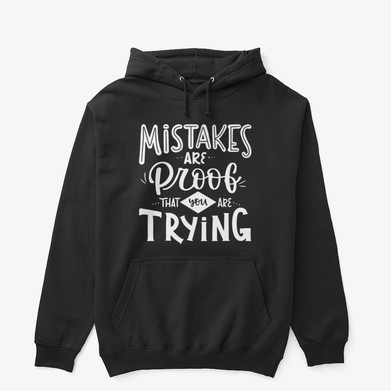 Mistakes Are proof that you are Trying