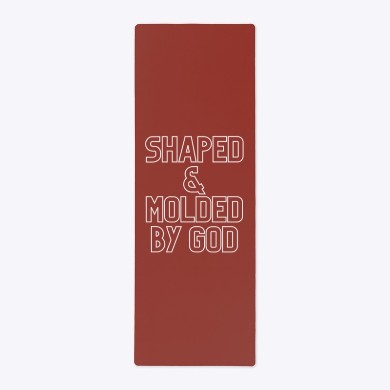 SHAPED & MOLDED BY GOD