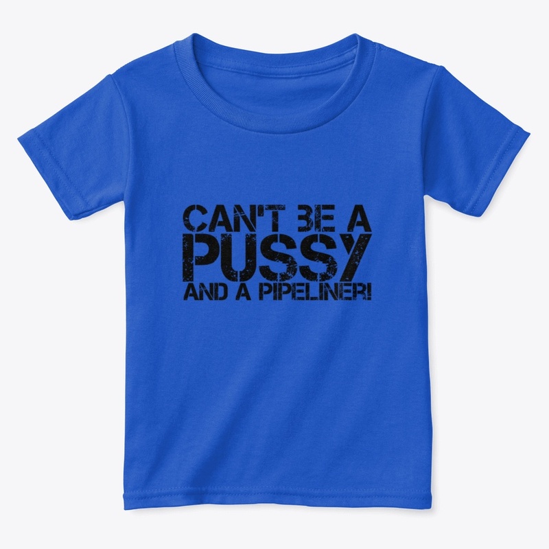 Can't Be A Pussy And A Pipliner