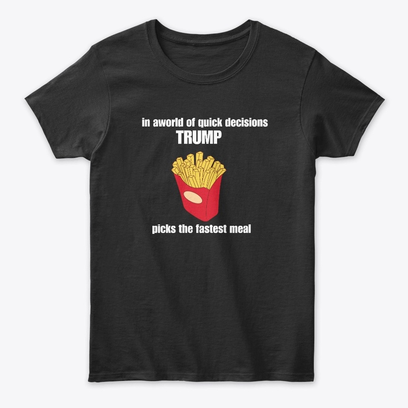Fast Decisions, Fast Food-Trump T-Shirt 