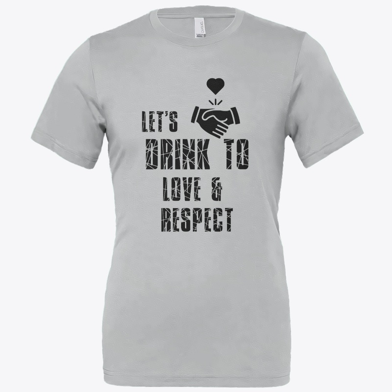 Lets Drink To Love Respect Unisex Tee