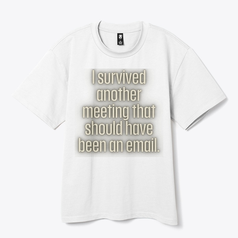Survived Another Meeting That Should