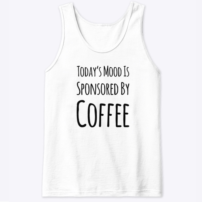 Today’s Mood Is Sponsored By Coffee