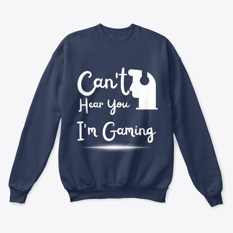 Can't Hear You I'm Gaming T shirt