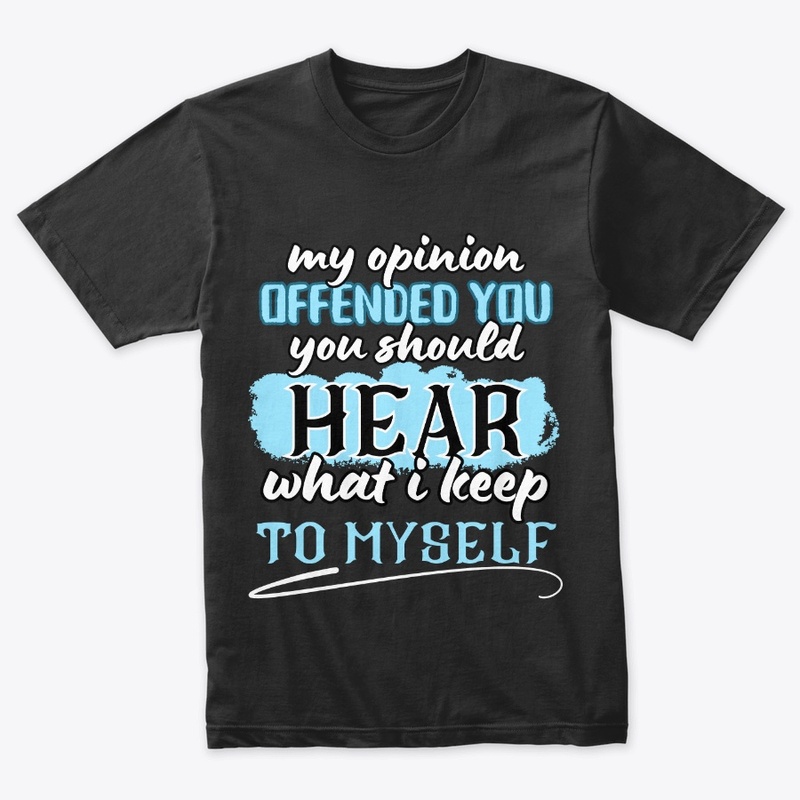 my opinion offended you you should hear