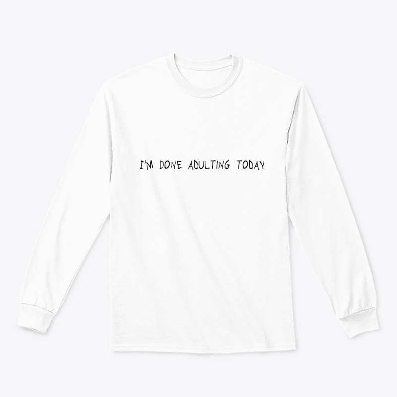 I'm Done Adulting Today