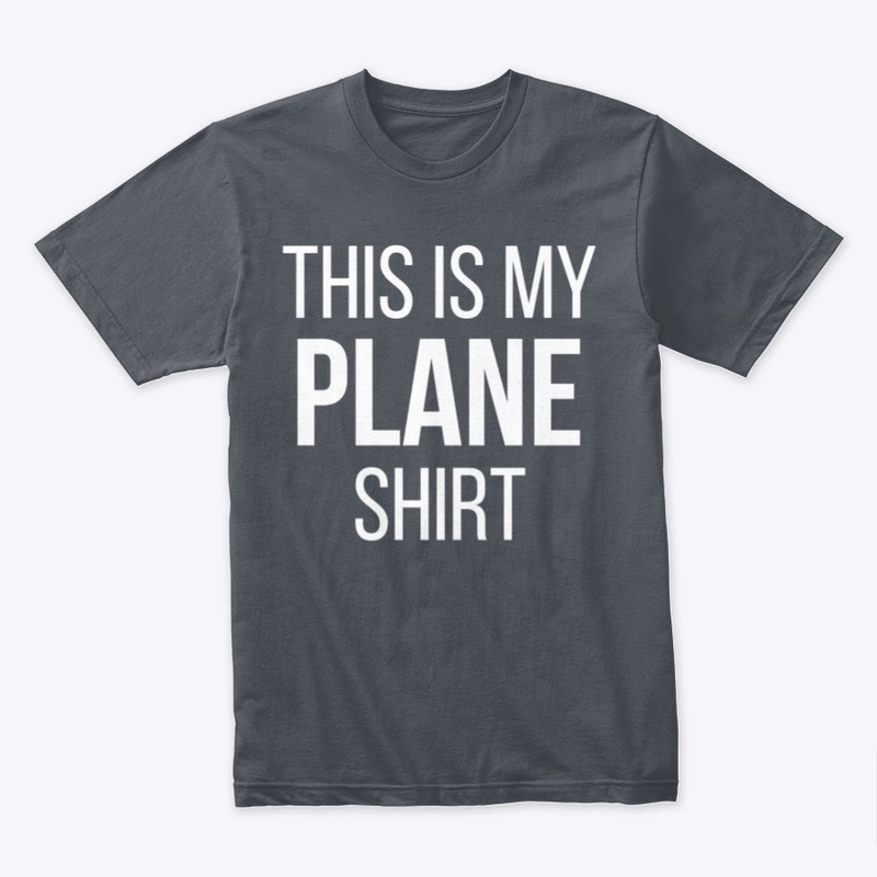 This is my PLANE shirt