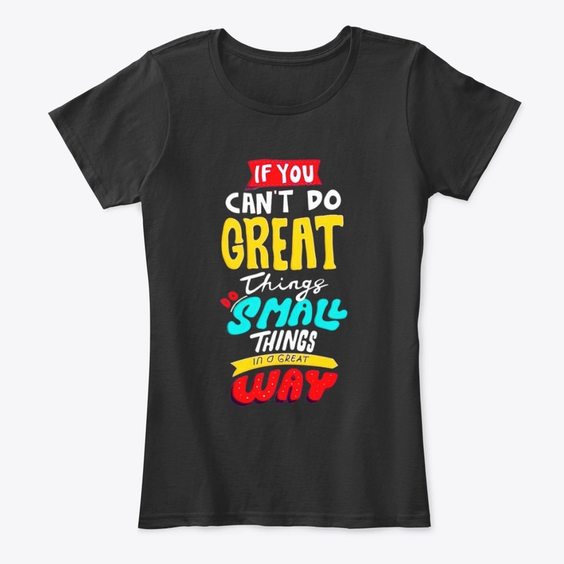 if you can't do great things do a small 