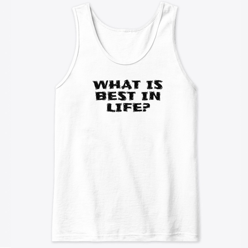 What Is Best in Life - Classic Tank Top