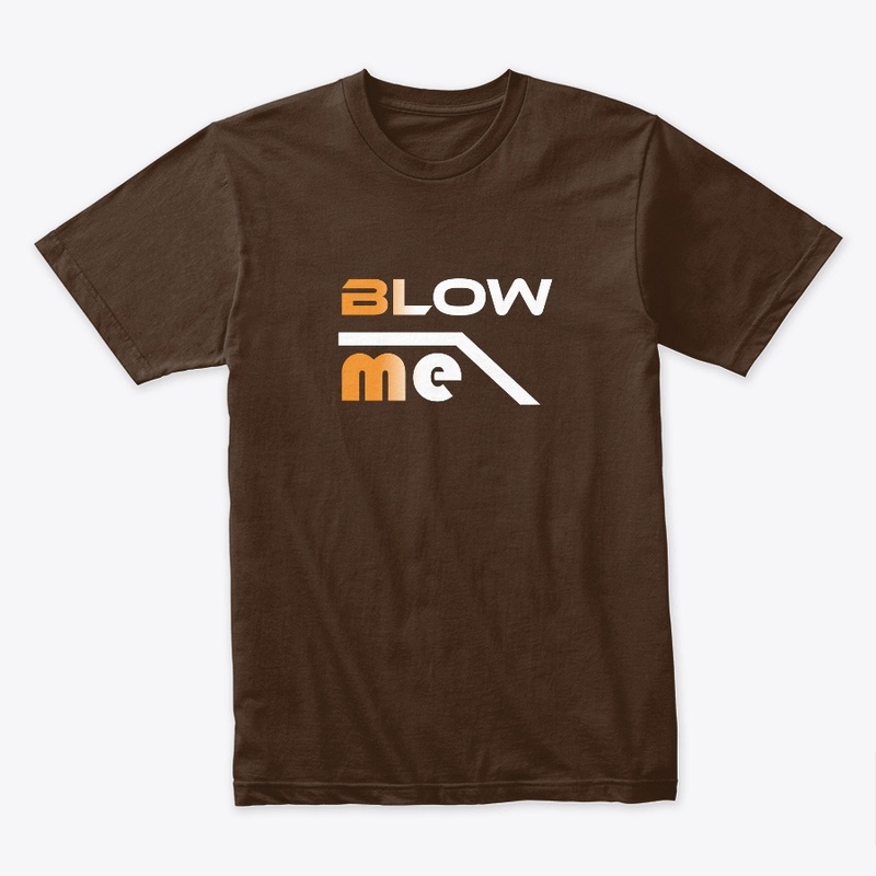 Blow me shirts. Blow me women's comfort