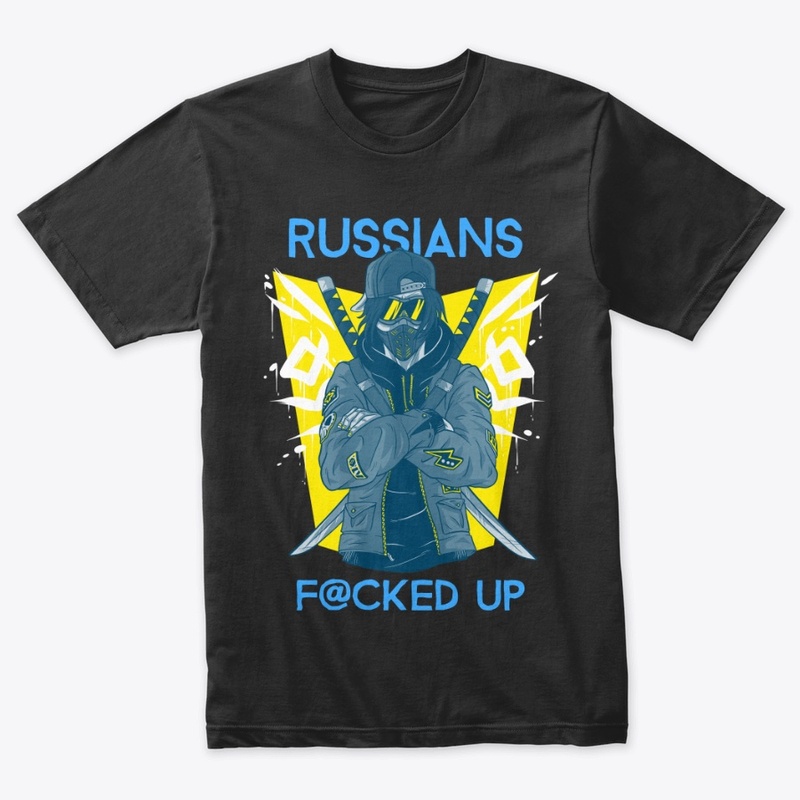 Russians Fucked Up -I Stand With Ukraine
