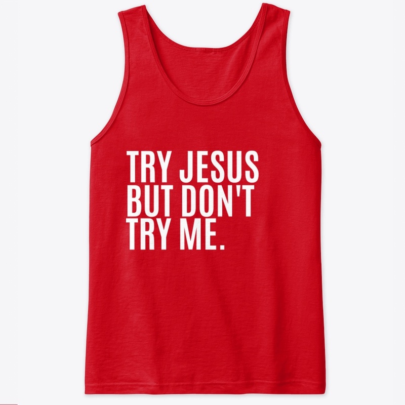 Try Jesus But Try Me.