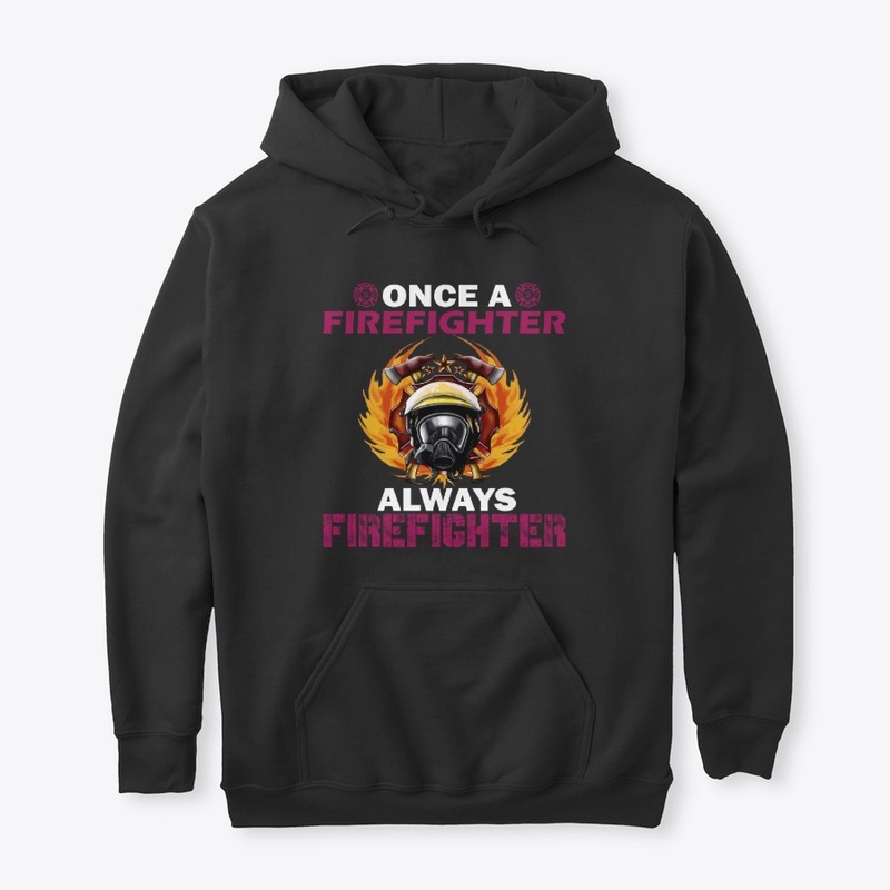 Once A FIreFighter Always FireFighter