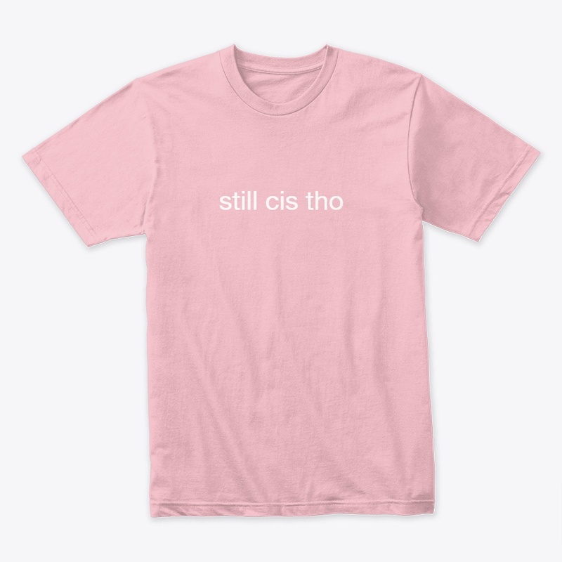 still cis tho