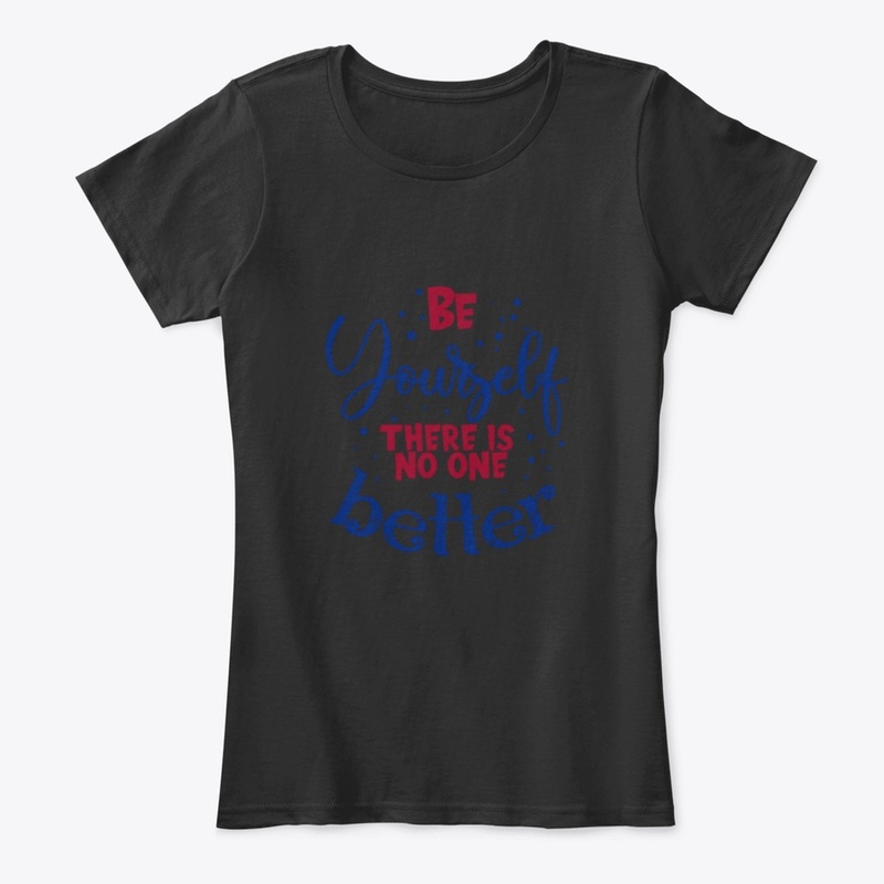 Be Yourself There Is No Better T Shirt