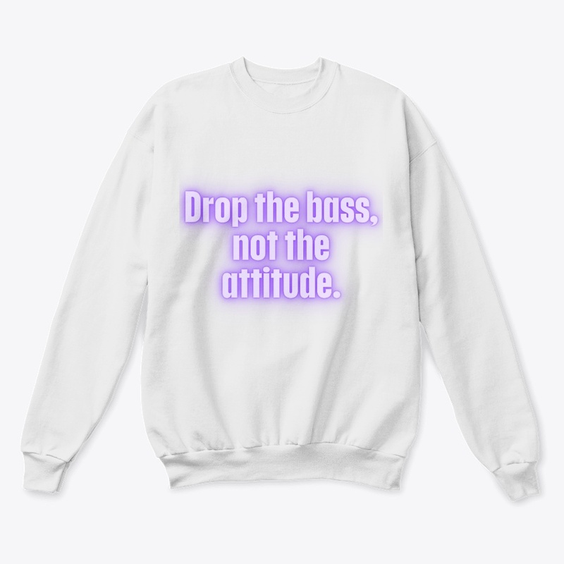 Drop the Bass, Not the Attitude" T-Shirt