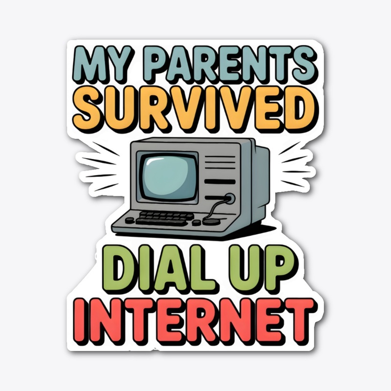 My Parents Survived Dial Up Internet