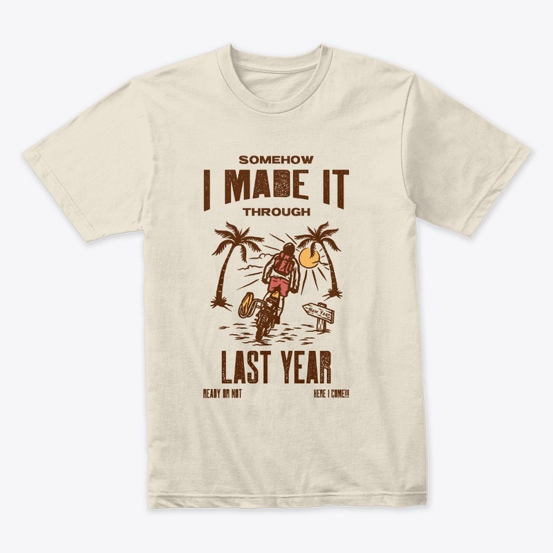 SOMEHOW I MADE IT THROUGH LAST YEAR