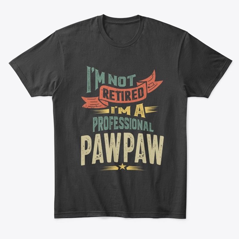 I'm Not Retired I'm a Prof PawPaw