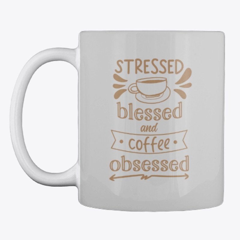 Stressed Blessed and Coffee Obsessed