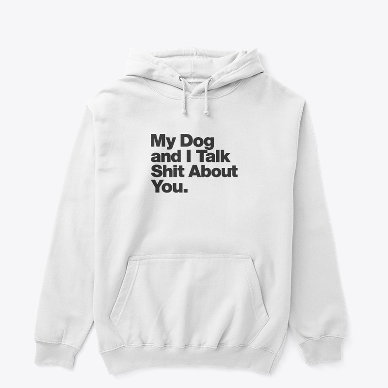 My Dog and I Talk Shit About You
