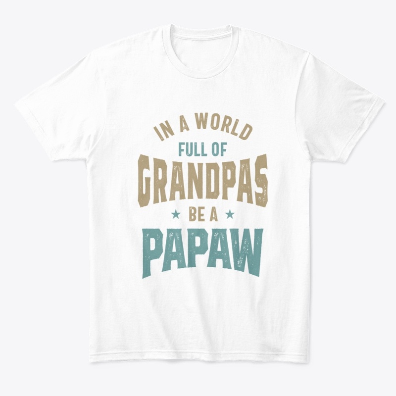 In a World Full Of Grandpas be a Papaw