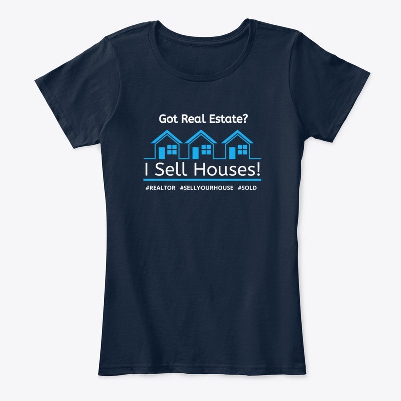 Got Real Estate? I Sell Houses! Apparel