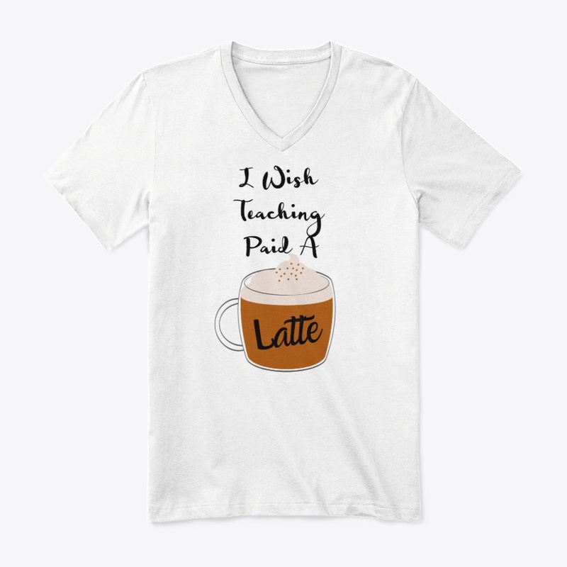 I Wish Teaching Paid A Latte