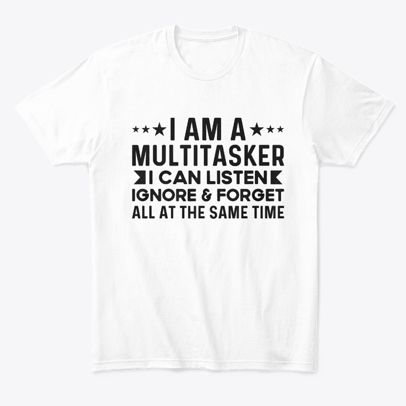 Multitasker I Can Listen Ignore & Forget
