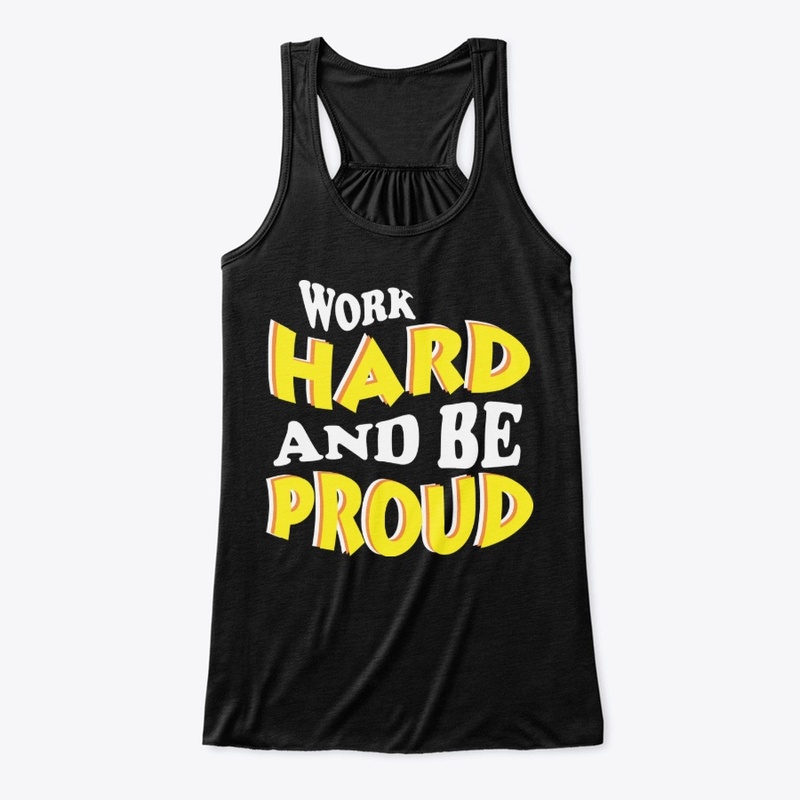 WORK HARD AND BE PROUD