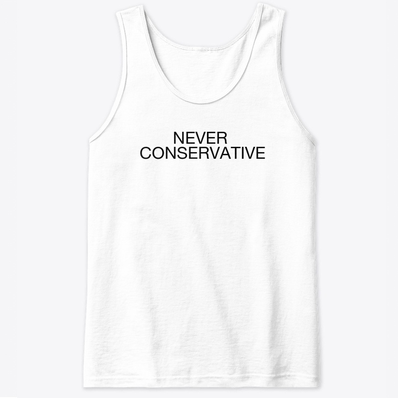 NEVER CONSERVATIVE