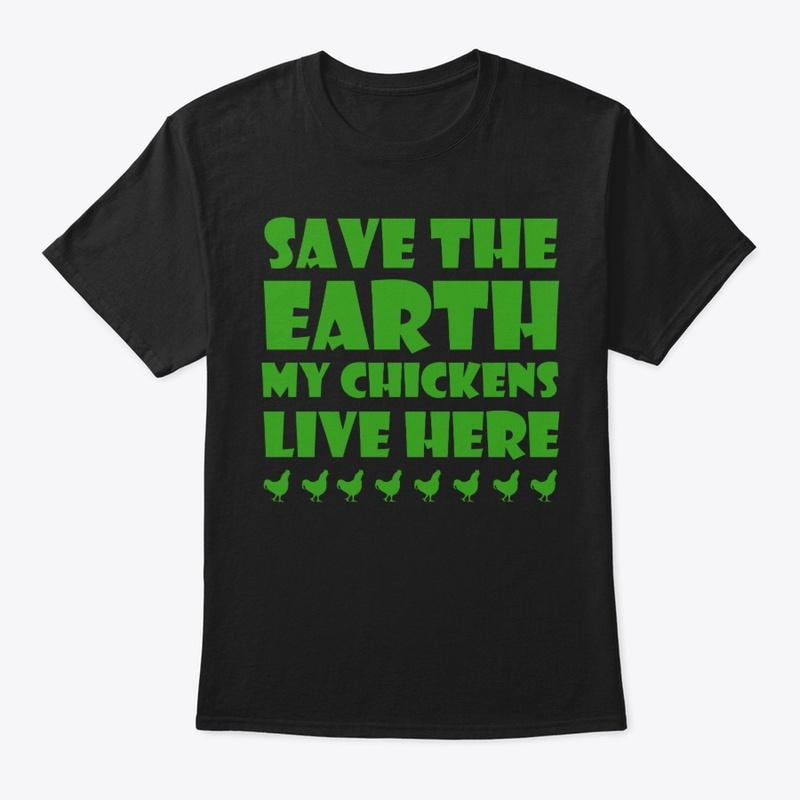 Save the earth my chickens live here