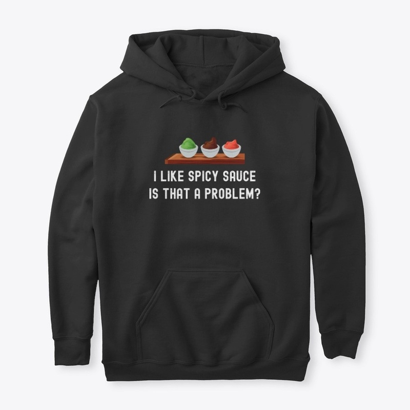 I Like Spicy Sauce Is That A Problem?