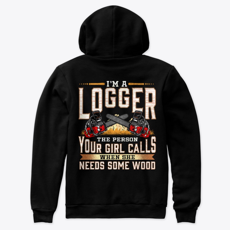 I'm A Logger The Person Your Girl Calls